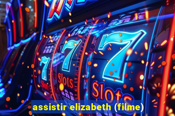 assistir elizabeth (filme)